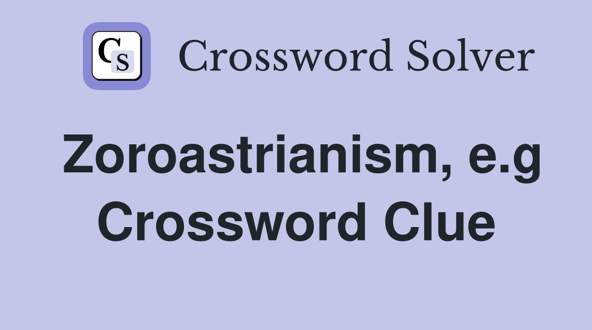 Zoroastrianism, e.g Crossword Clue
