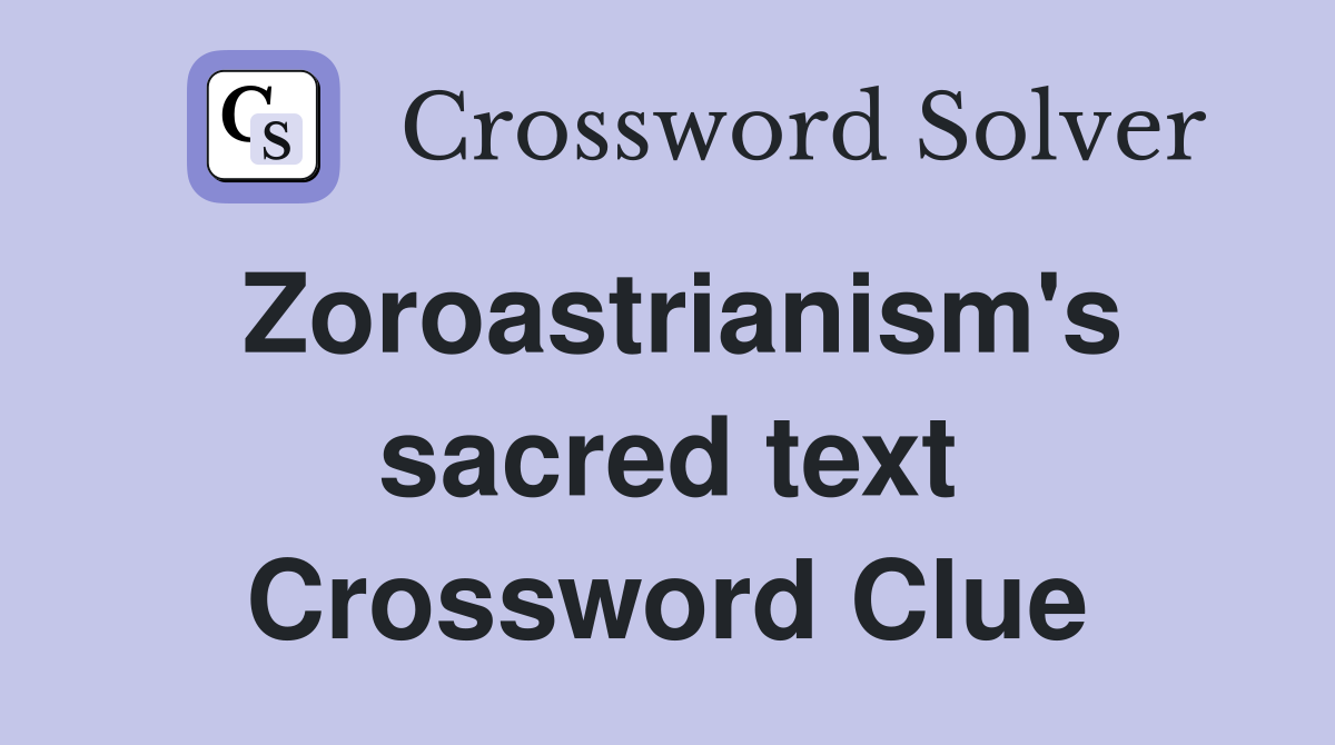 Zoroastrianism's sacred text Crossword Clue