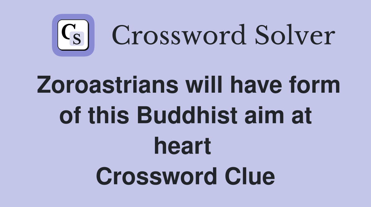 Zoroastrians will have form of this Buddhist aim at heart  Crossword Clue