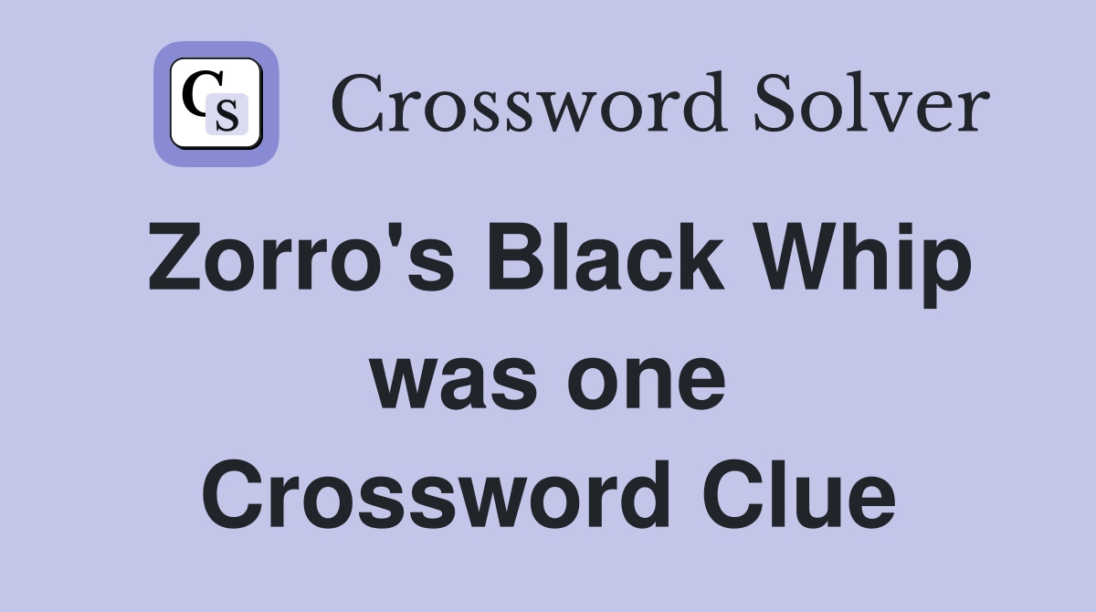 Zorro's Black Whip was one Crossword Clue