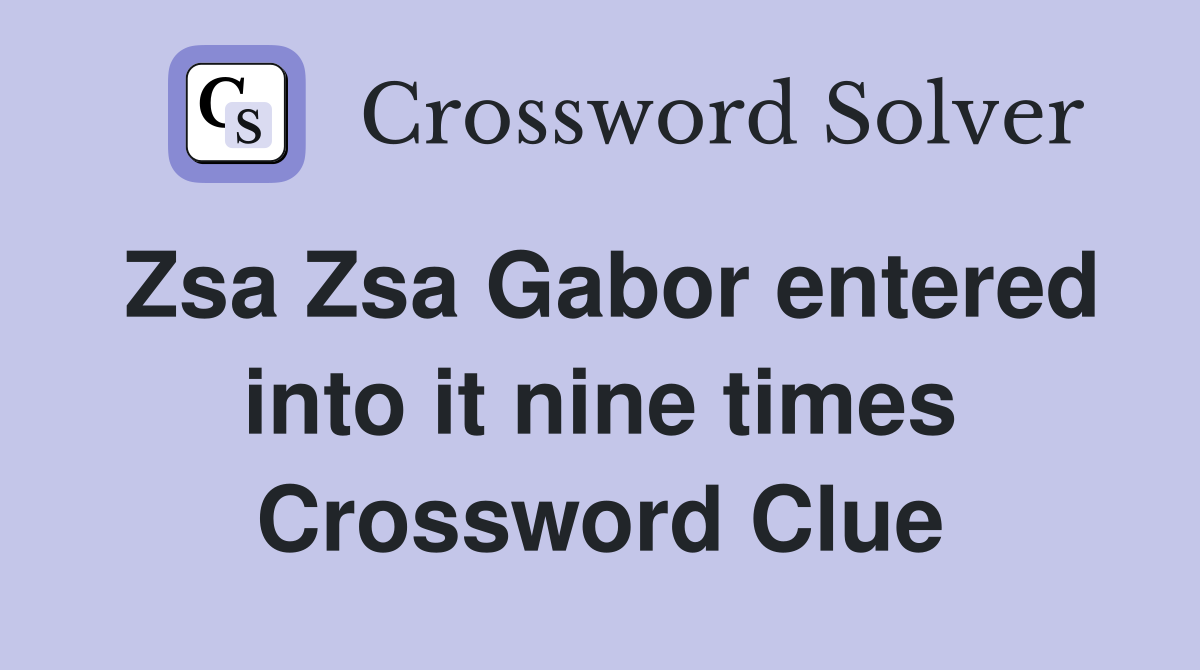 Zsa Zsa Gabor entered into it nine times Crossword Clue