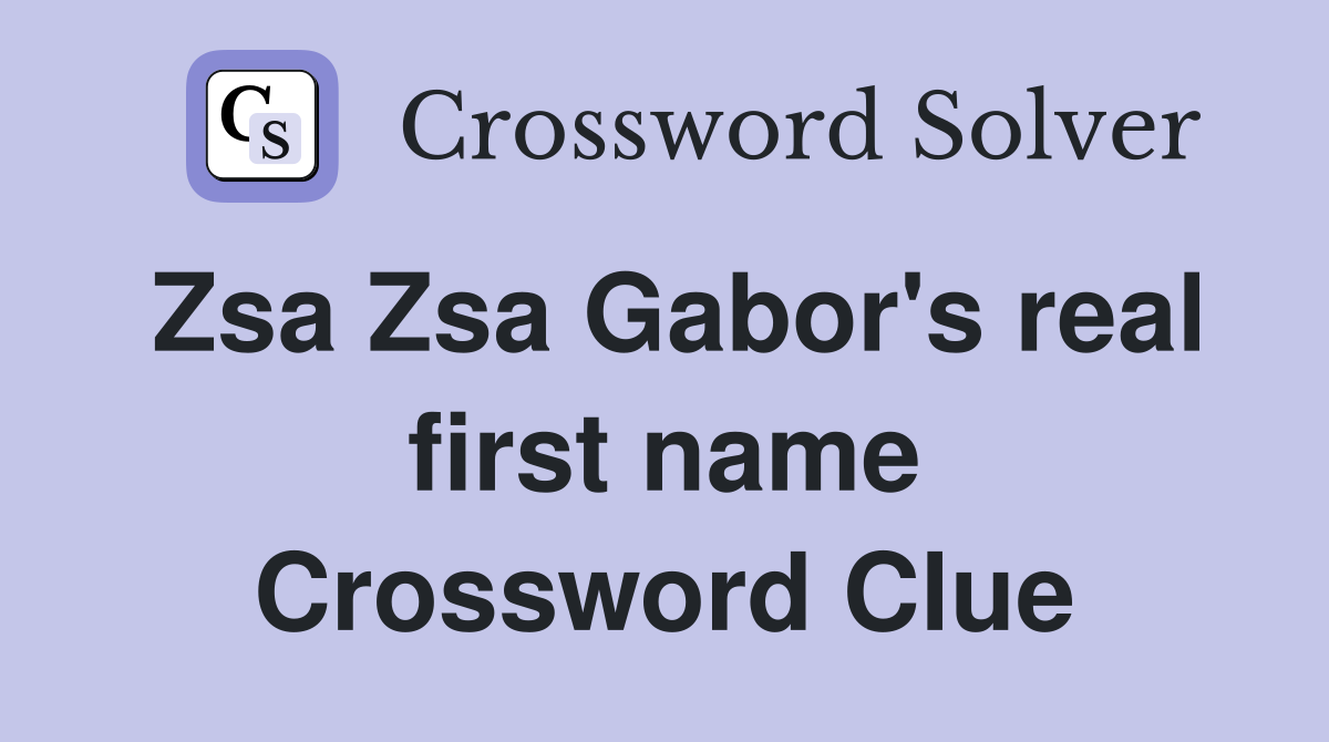 Zsa Zsa Gabor's real first name Crossword Clue