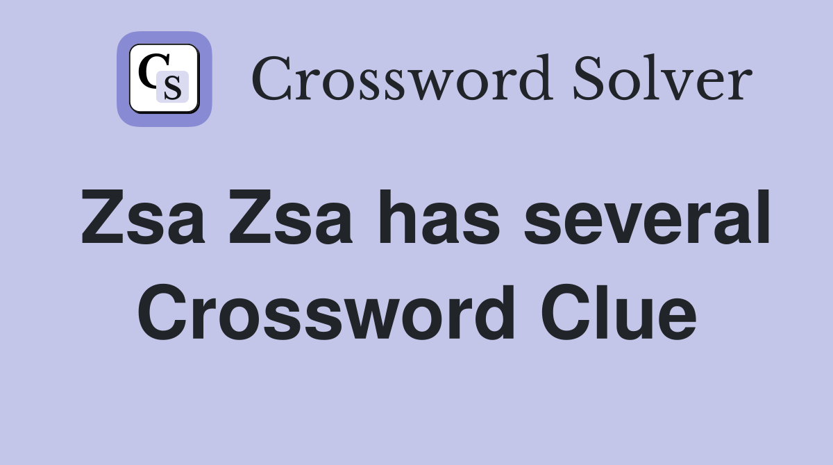 Zsa Zsa has several Crossword Clue
