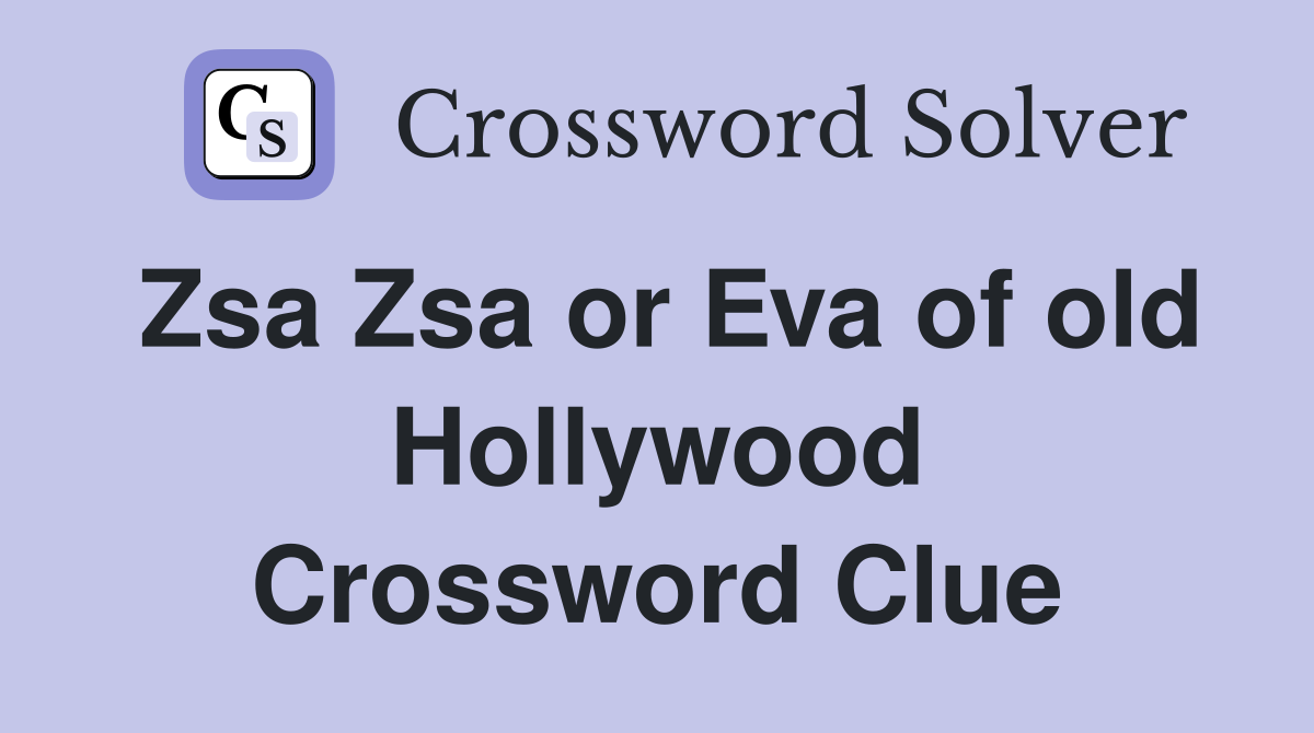 Zsa Zsa or Eva of old Hollywood Crossword Clue