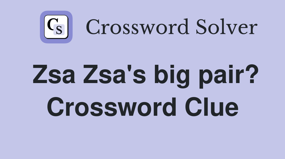 Zsa Zsa's big pair? Crossword Clue