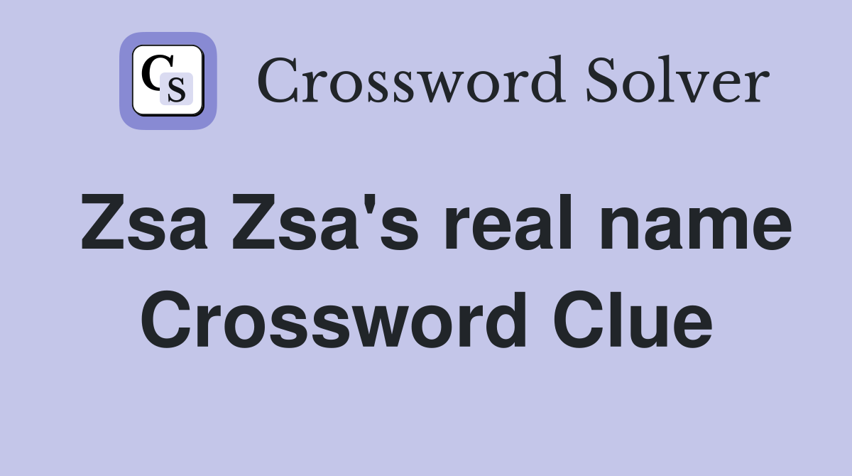 Zsa Zsa's real name Crossword Clue