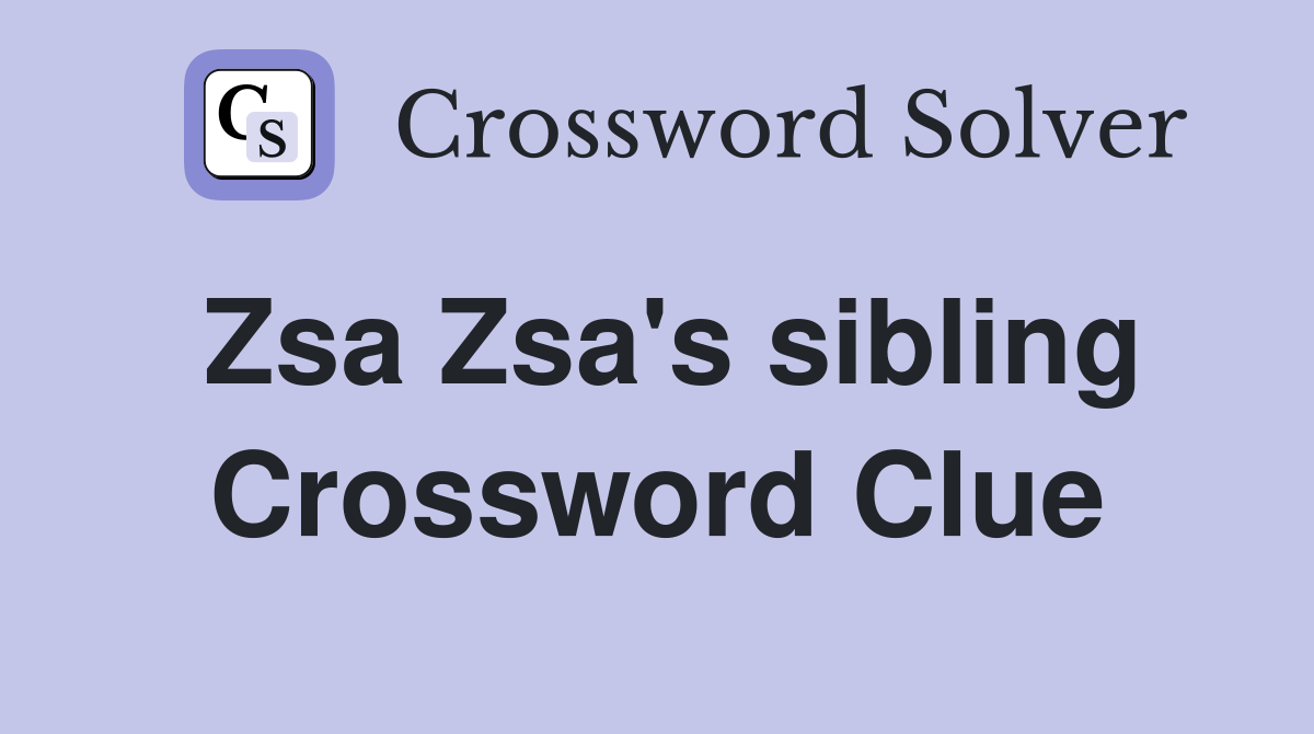 Zsa Zsa's sibling Crossword Clue