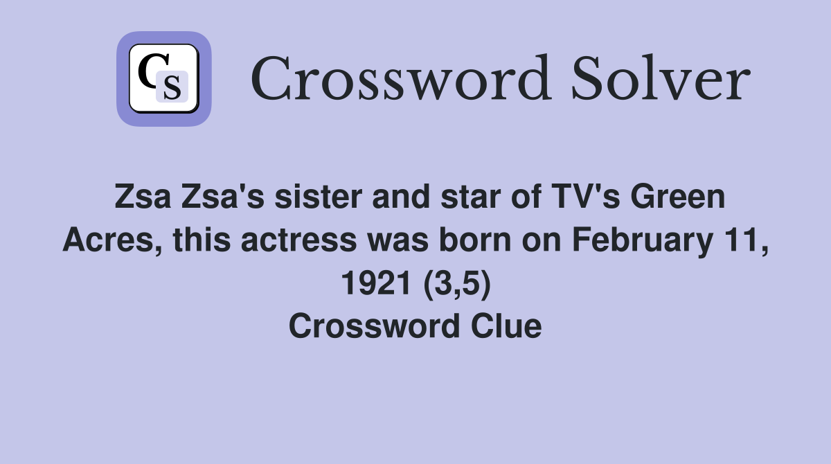Zsa Zsa's sister and star of TV's Green Acres, this actress was born on February 11, 1921 (3,5) Crossword Clue