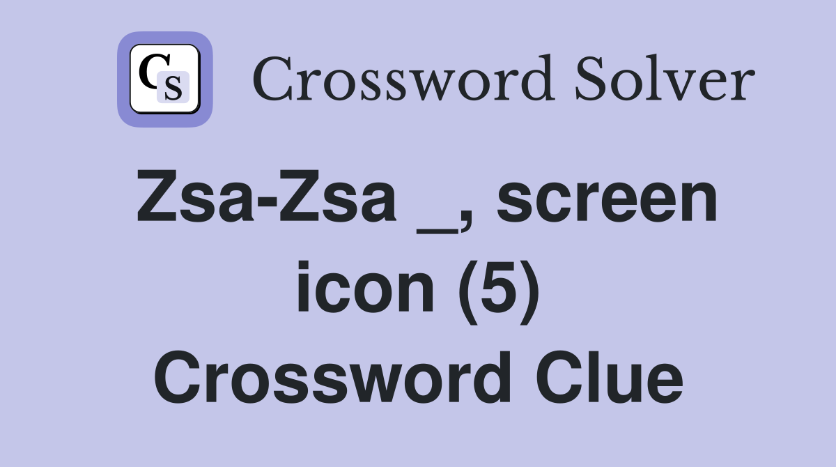 Zsa-Zsa _, screen icon (5) Crossword Clue