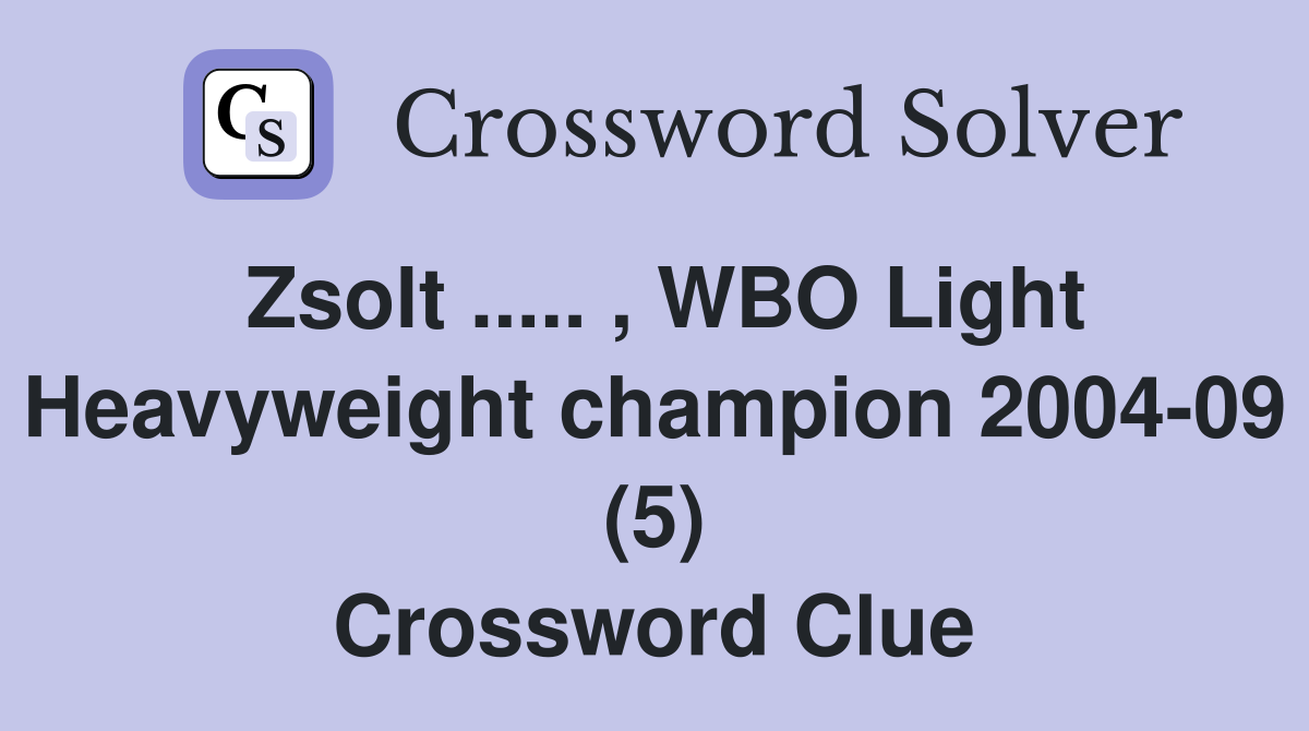 Zsolt ..... , WBO Light Heavyweight champion 2004-09 (5) Crossword Clue