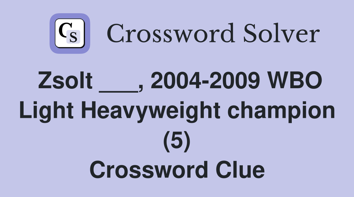 Zsolt ___, 2004-2009 WBO Light Heavyweight champion (5) Crossword Clue
