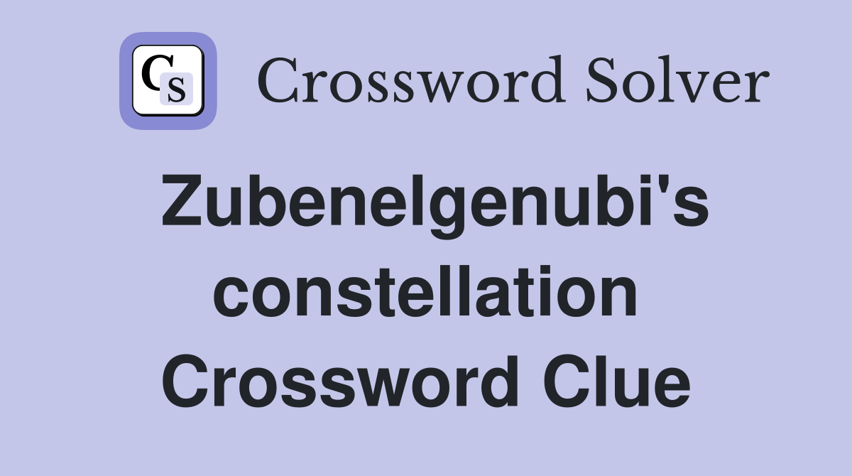 Zubenelgenubi's constellation Crossword Clue