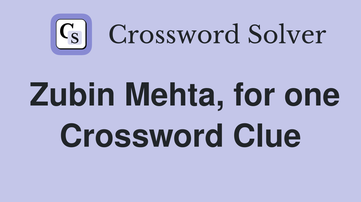 Zubin Mehta, for one Crossword Clue