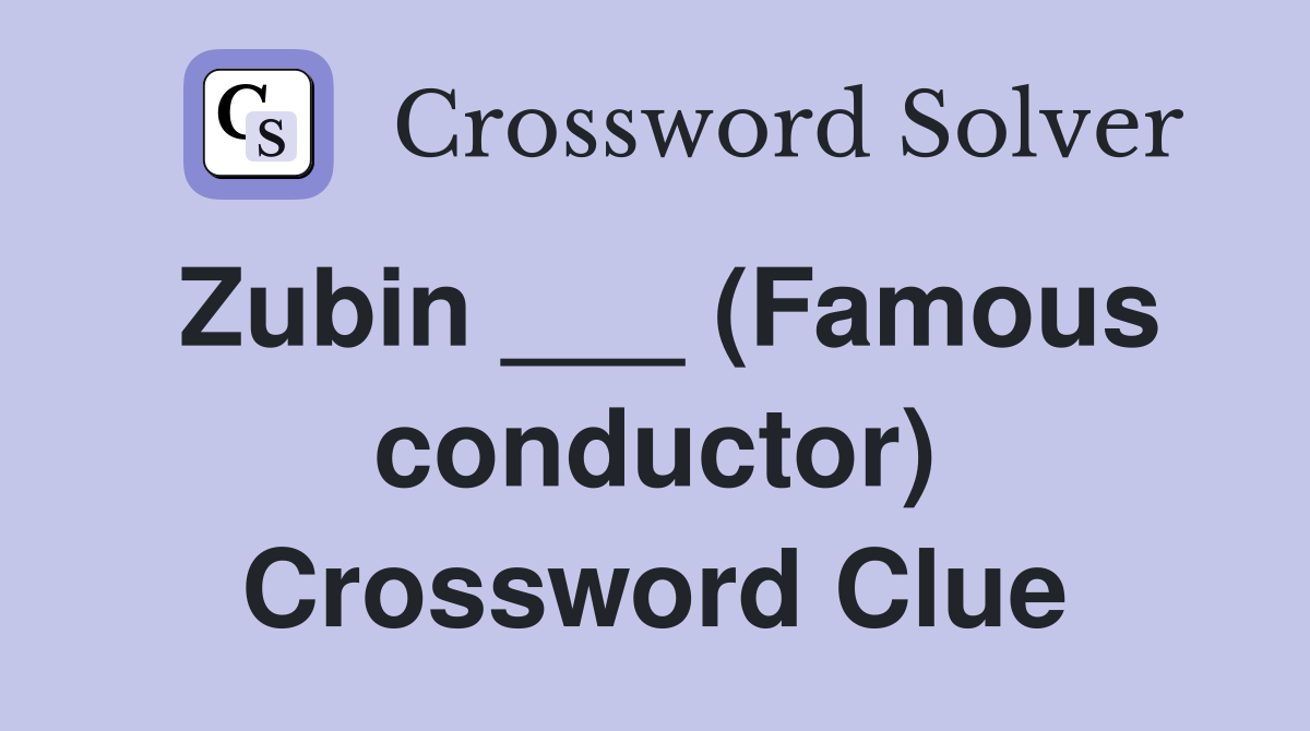 Zubin ___ (Famous conductor) Crossword Clue