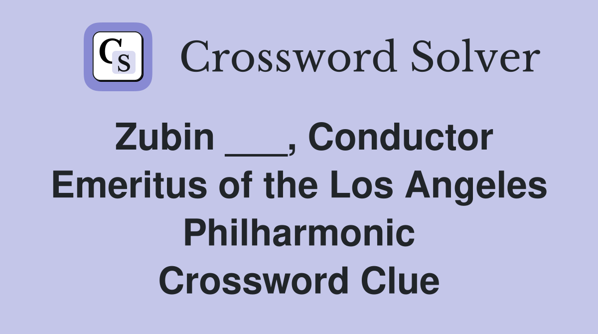 Zubin ___, Conductor Emeritus of the Los Angeles Philharmonic Crossword Clue