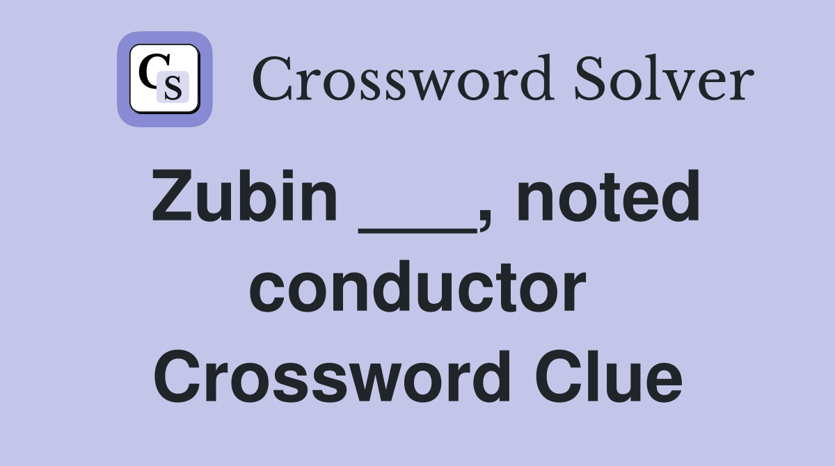 Zubin ___, noted conductor Crossword Clue