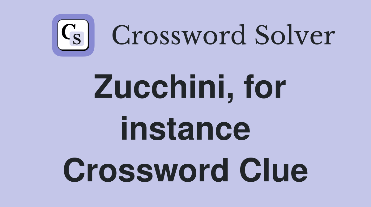 Zucchini, for instance Crossword Clue