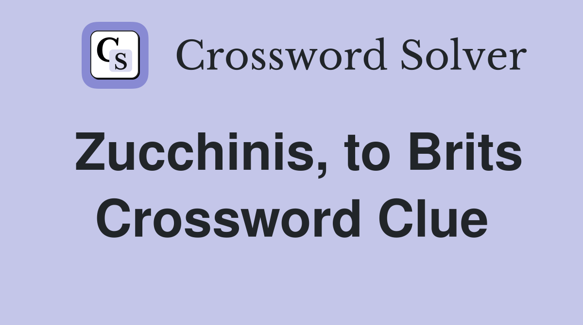Zucchinis, to Brits Crossword Clue