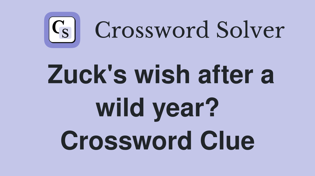 Zuck's wish after a wild year? Crossword Clue