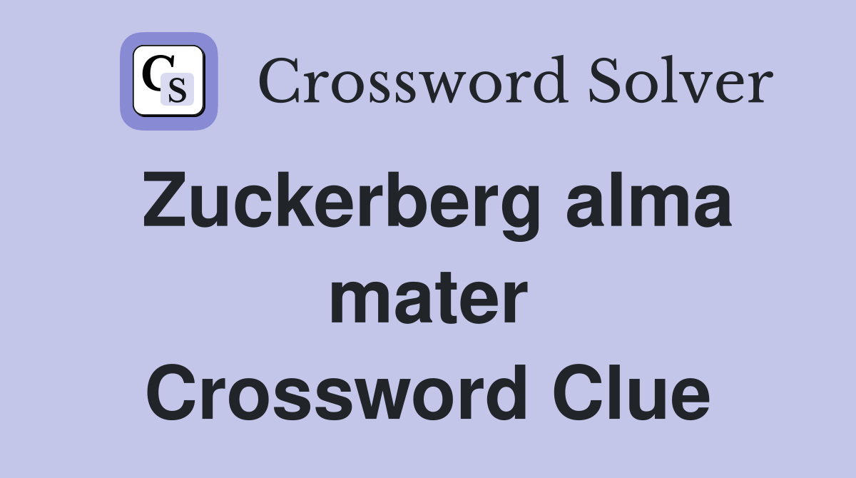 Zuckerberg alma mater Crossword Clue