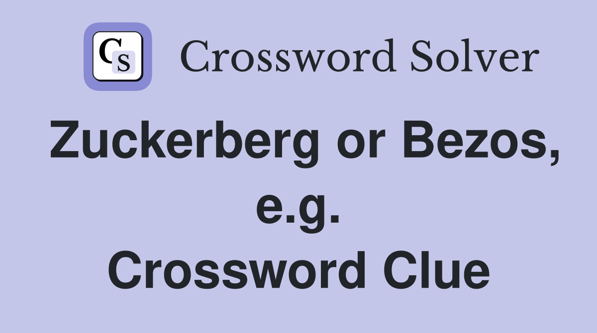 Zuckerberg or Bezos, e.g. Crossword Clue