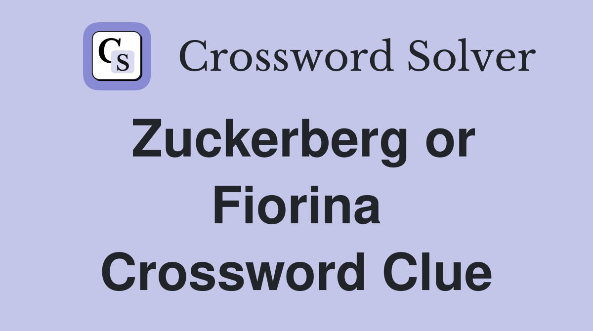 Zuckerberg or Fiorina Crossword Clue