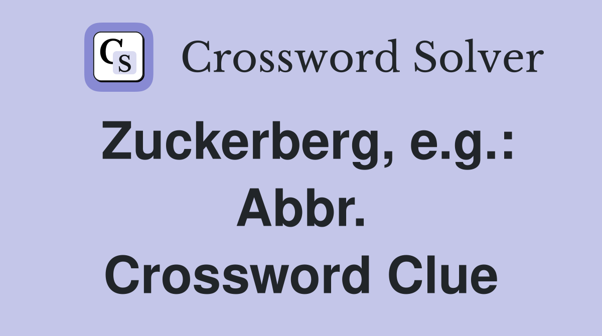 Zuckerberg, e.g.: Abbr. Crossword Clue
