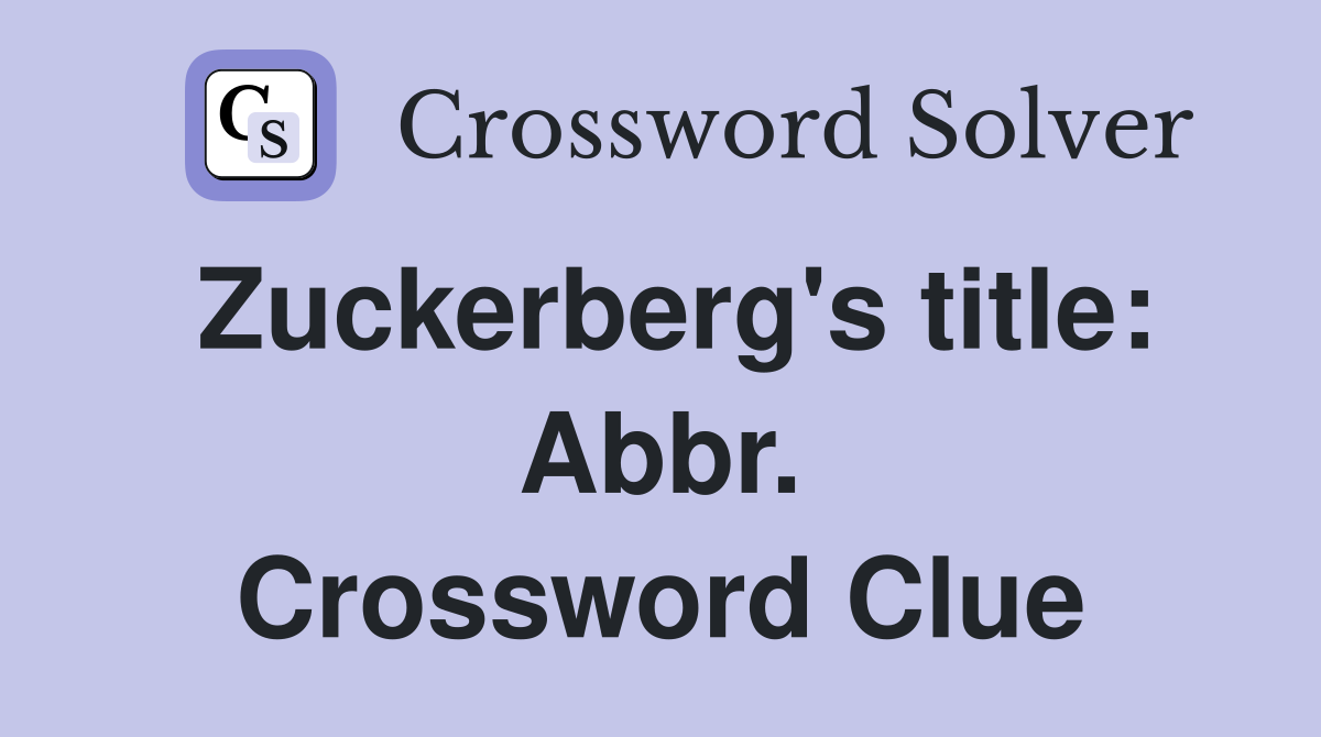 Zuckerberg's title: Abbr. Crossword Clue