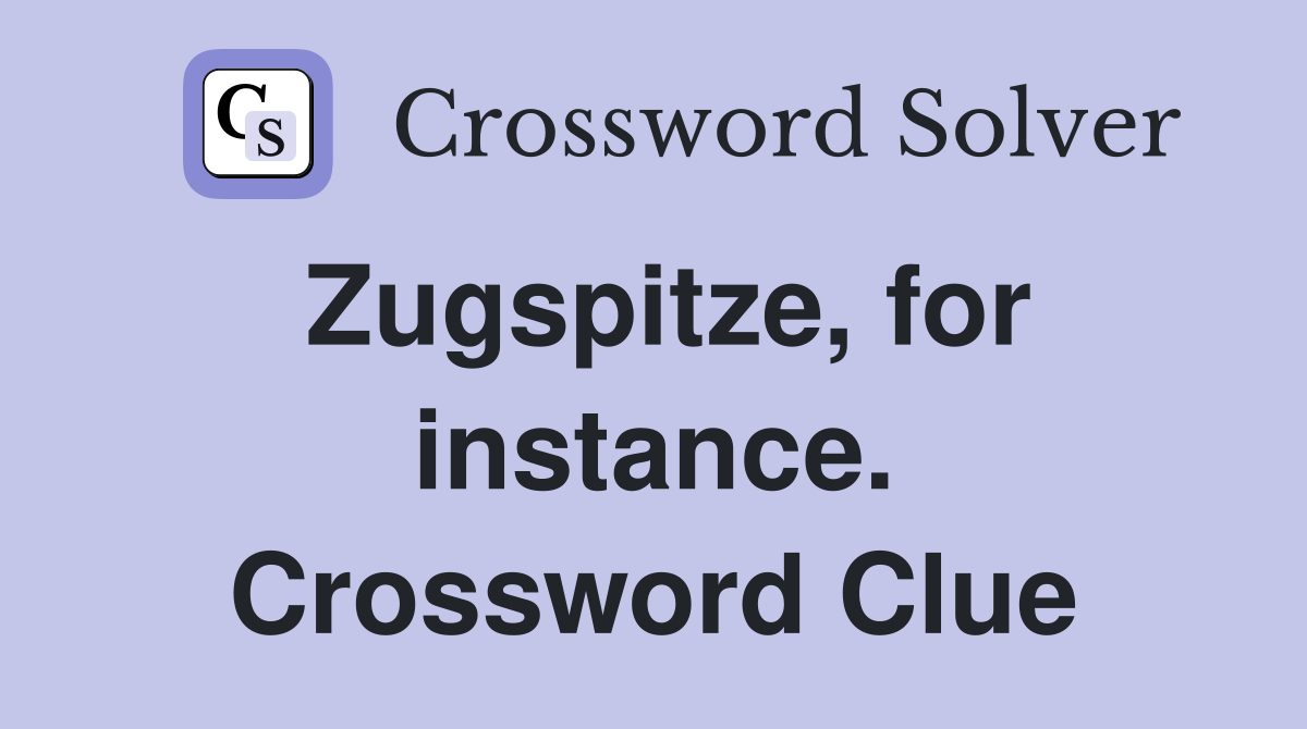 Zugspitze, for instance. Crossword Clue