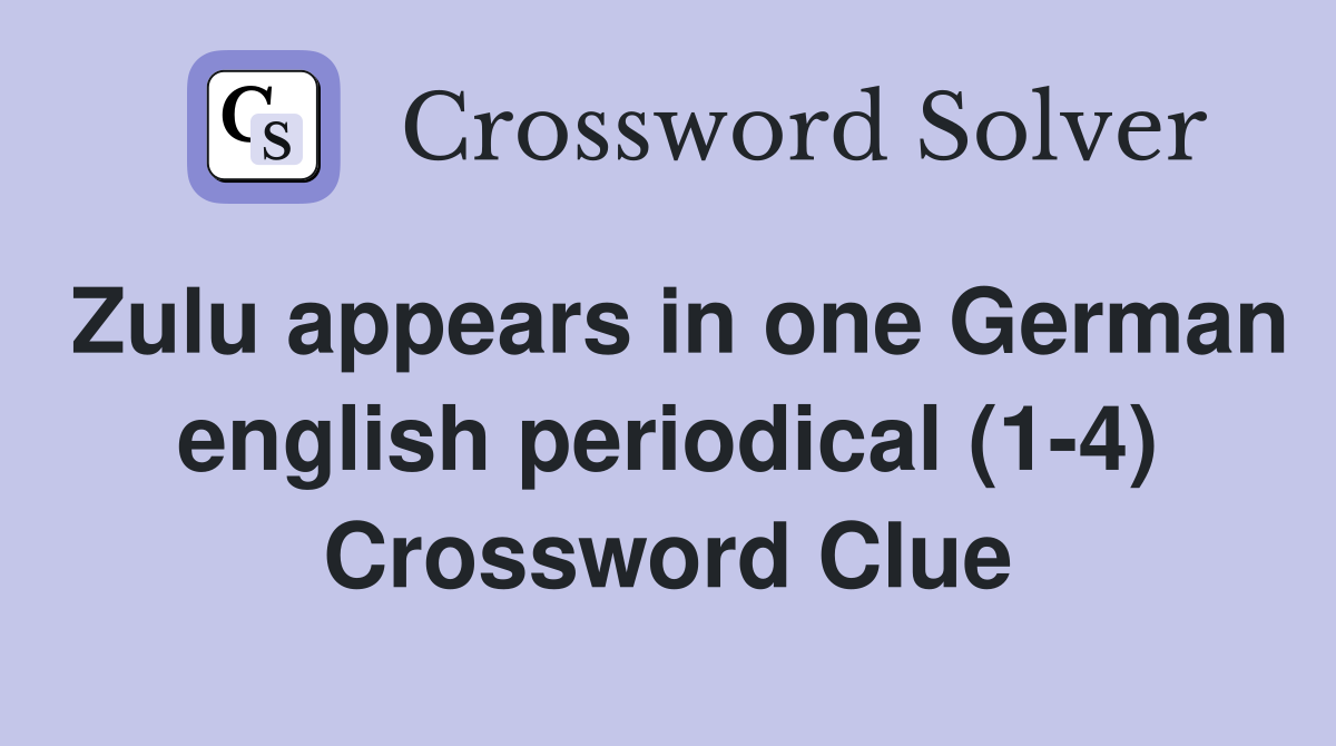 Zulu appears in one German english periodical (1-4) Crossword Clue