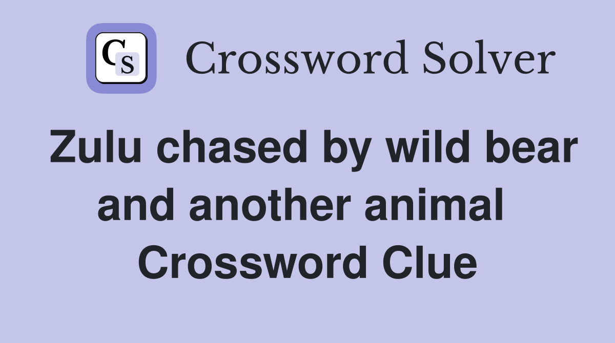 Zulu chased by wild bear and another animal  Crossword Clue