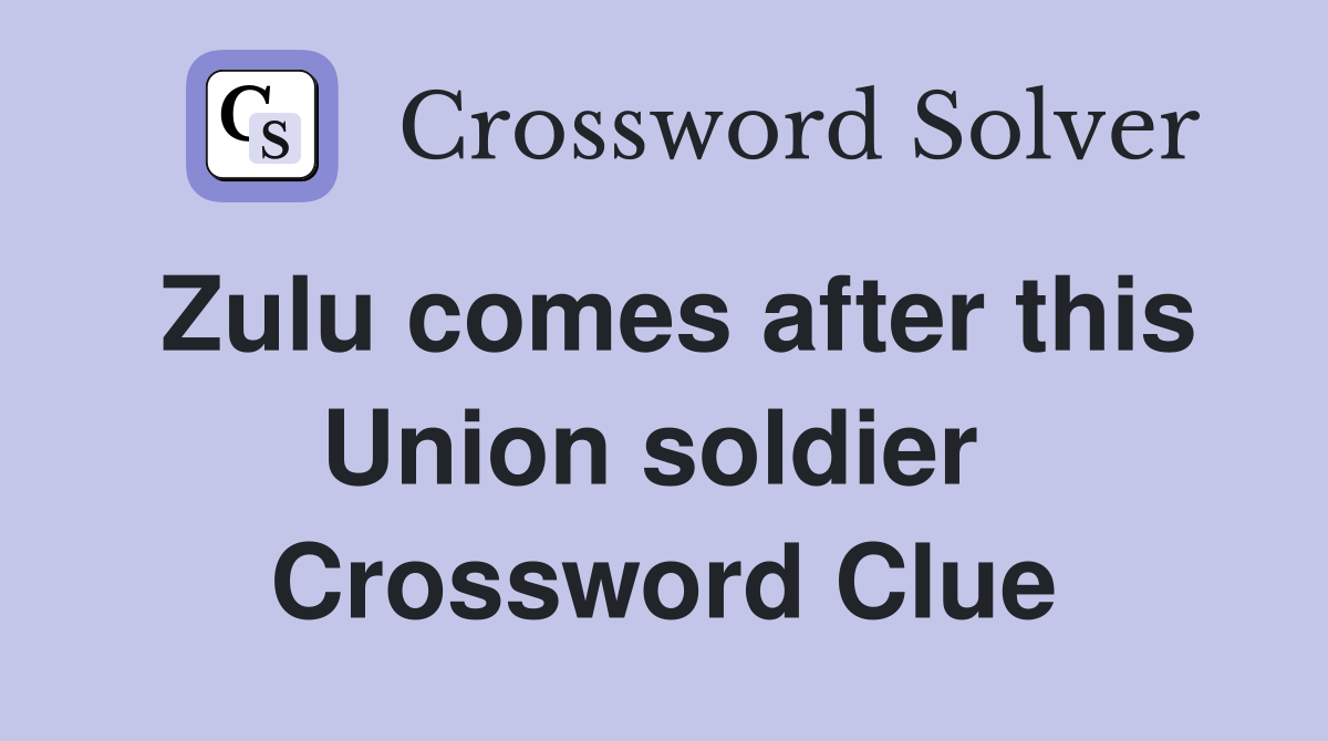 Zulu comes after this Union soldier  Crossword Clue