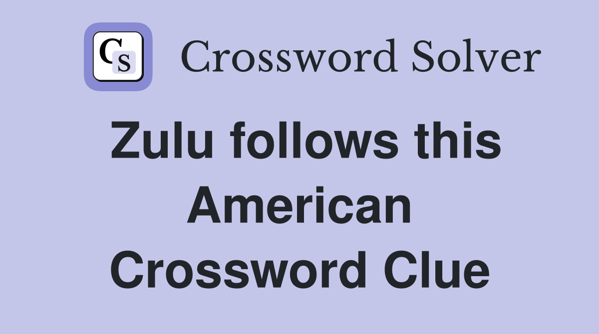 Zulu follows this American Crossword Clue