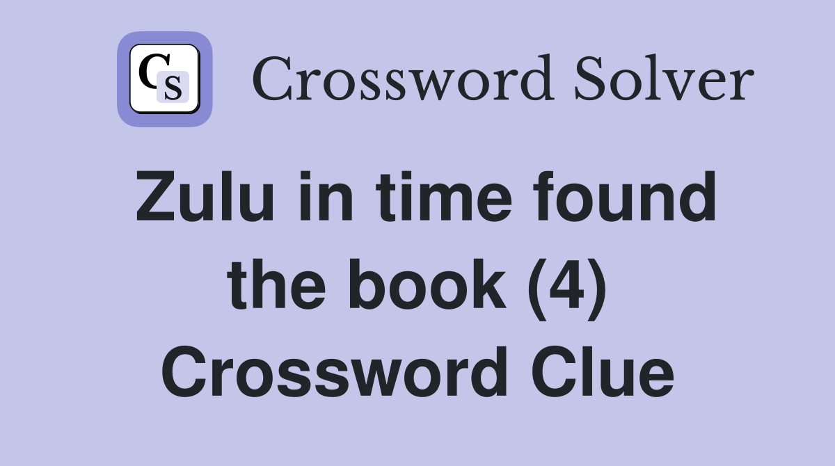 Zulu in time found the book (4) Crossword Clue