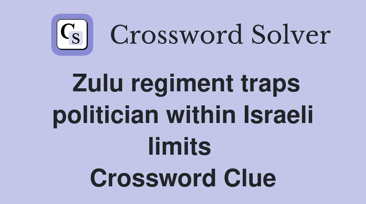 Zulu regiment traps politician within Israeli limits  Crossword Clue