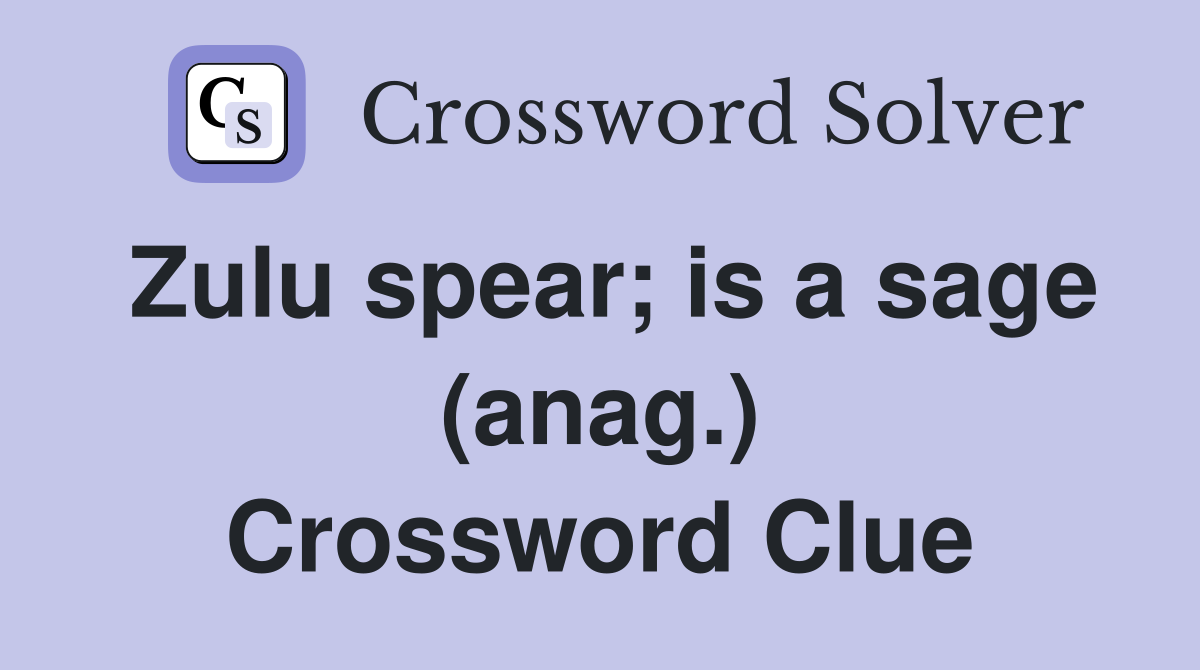 Zulu spear; is a sage (anag.) Crossword Clue