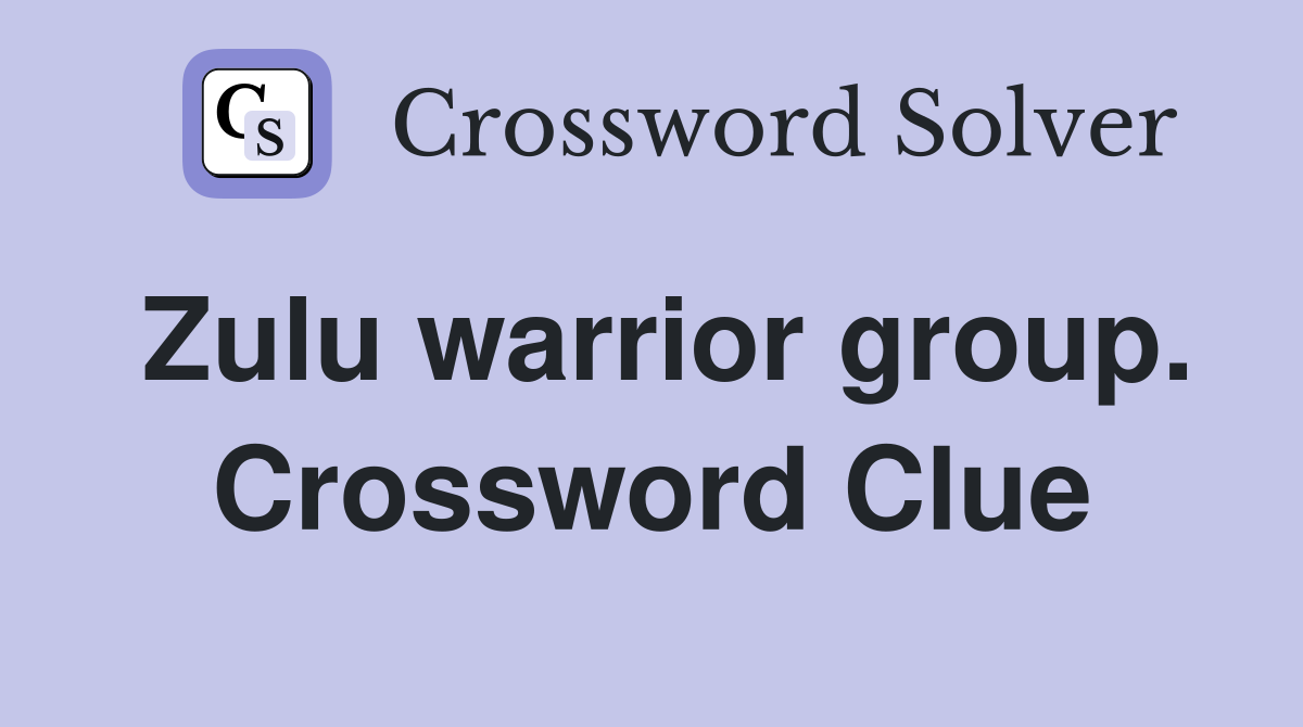 Zulu warrior group. Crossword Clue