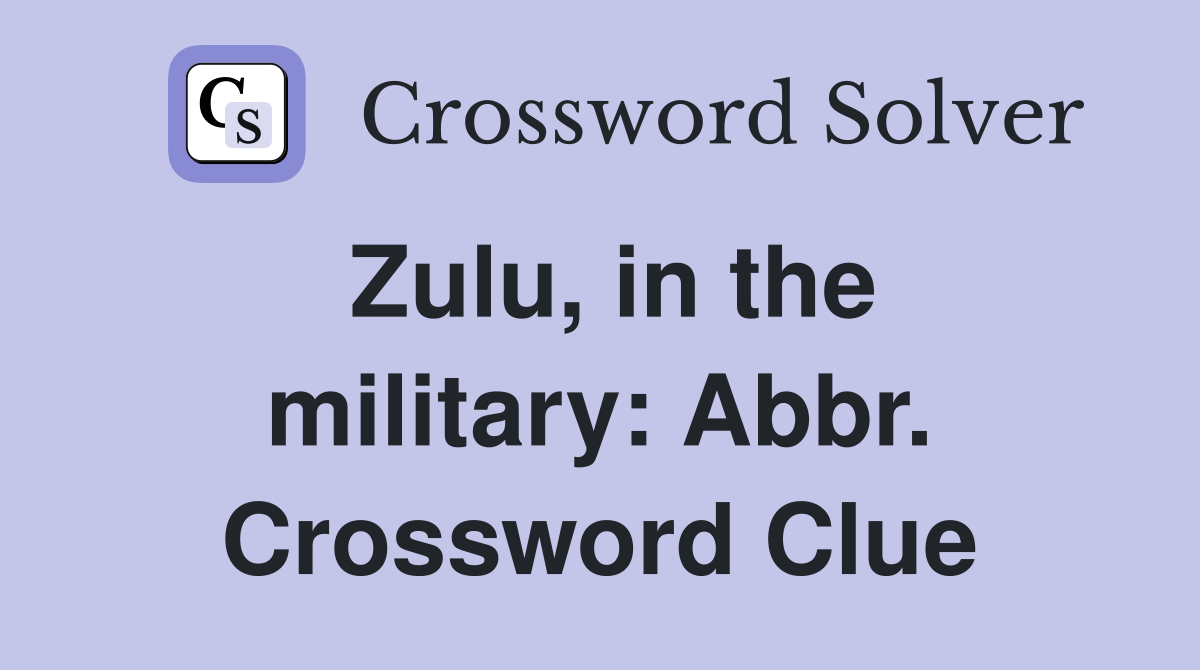 Zulu, in the military: Abbr. Crossword Clue