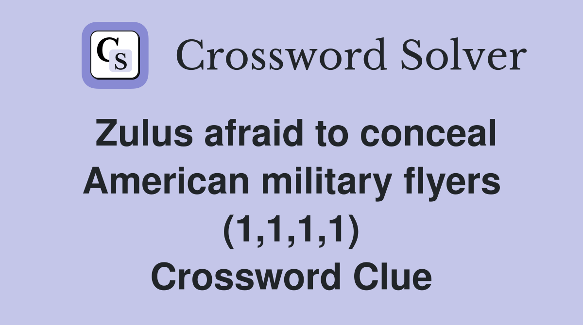 Zulus afraid to conceal American military flyers (1,1,1,1) Crossword Clue