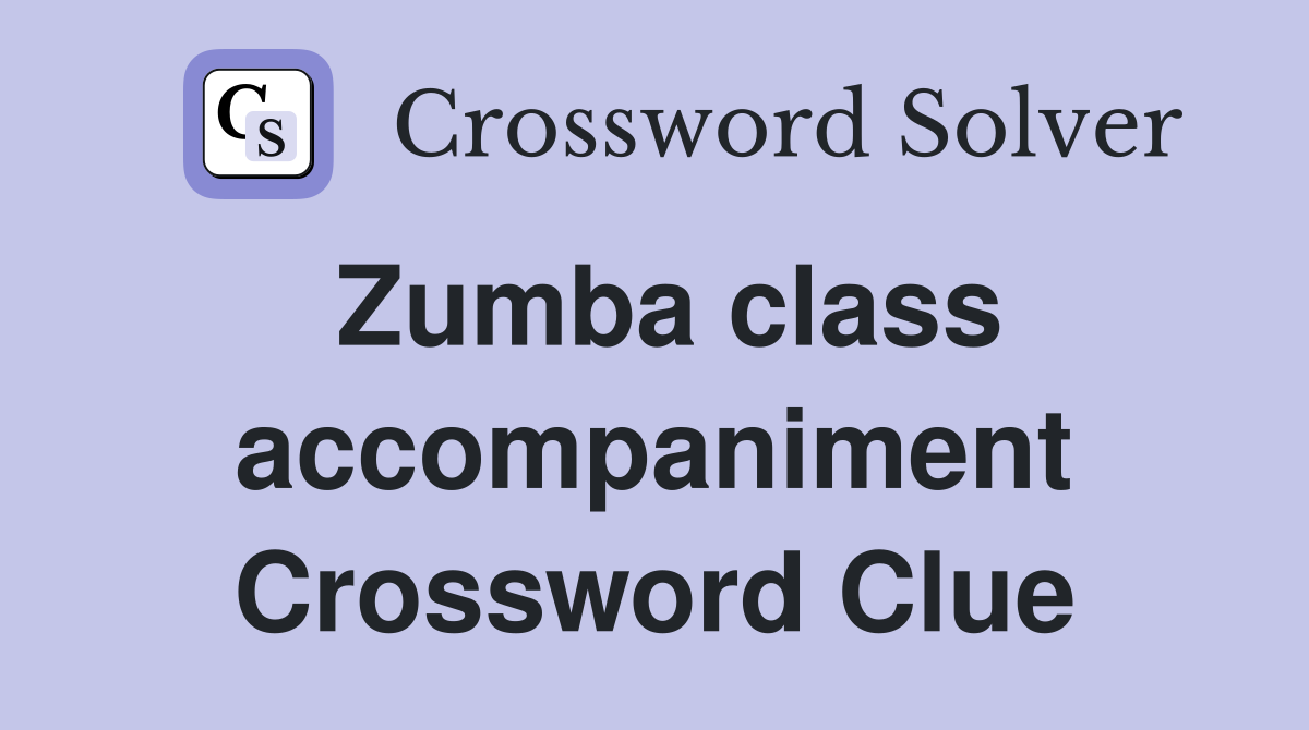 Zumba class accompaniment Crossword Clue