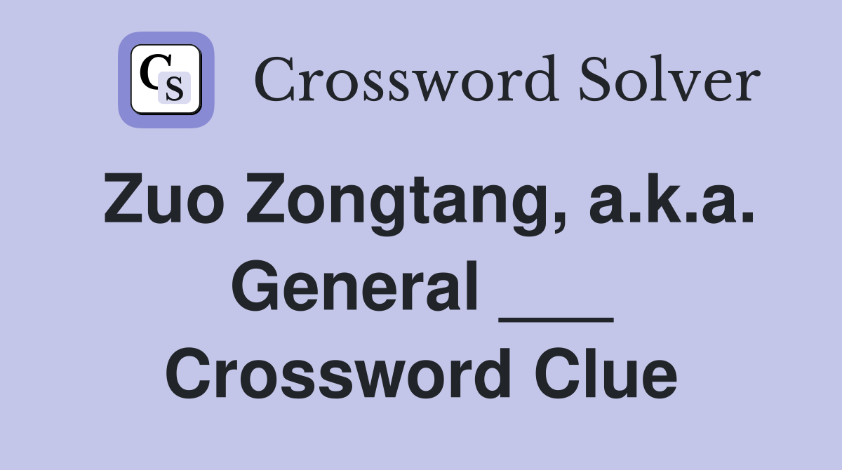 Zuo Zongtang, a.k.a. General ___ Crossword Clue