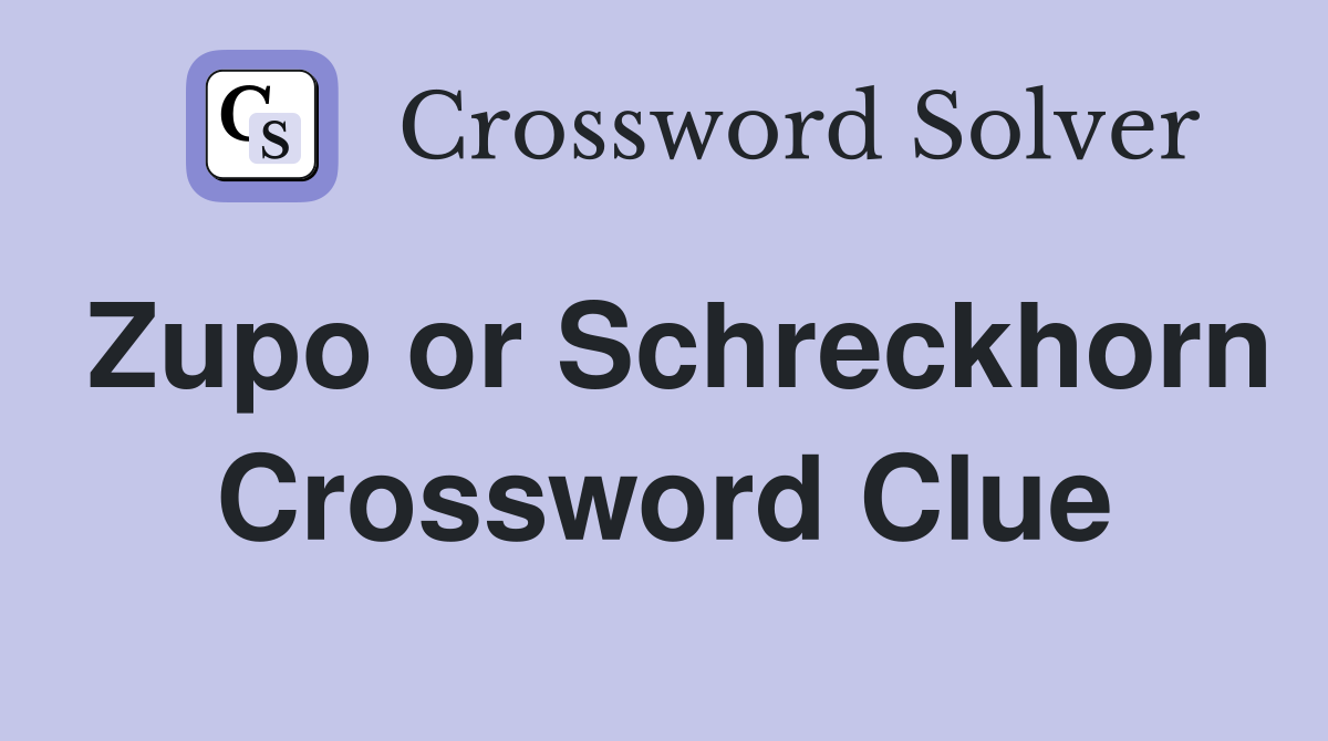 Zupo or Schreckhorn Crossword Clue