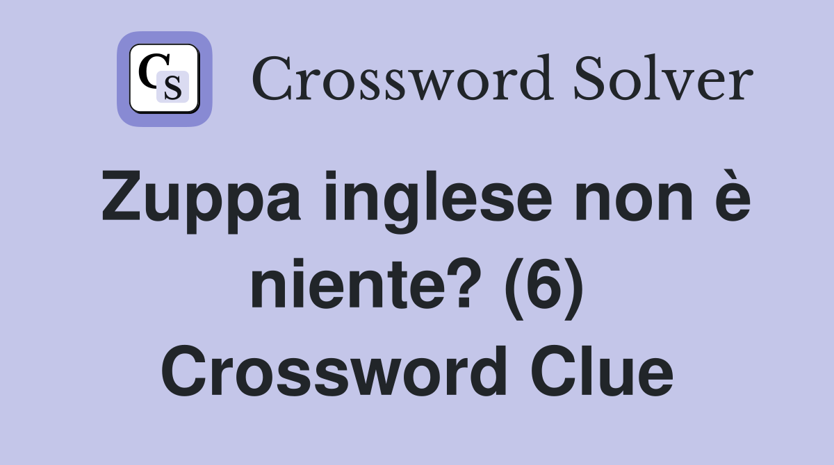 Zuppa inglese non è niente? (6) Crossword Clue