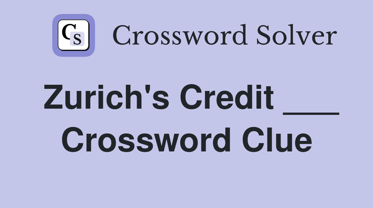 Zurich's Credit ___ Crossword Clue