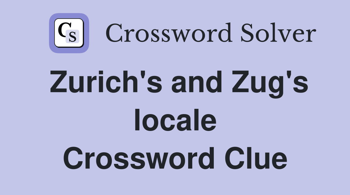 Zurich's and Zug's locale Crossword Clue