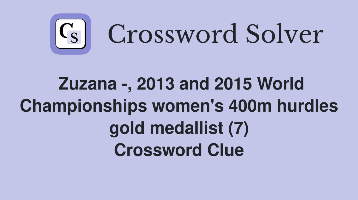Zuzana -, 2013 and 2015 World Championships women's 400m hurdles gold medallist (7) Crossword Clue