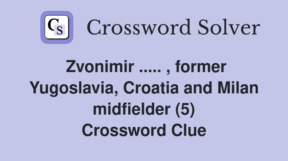 Zvonimir ..... , former Yugoslavia, Croatia and Milan midfielder (5) Crossword Clue