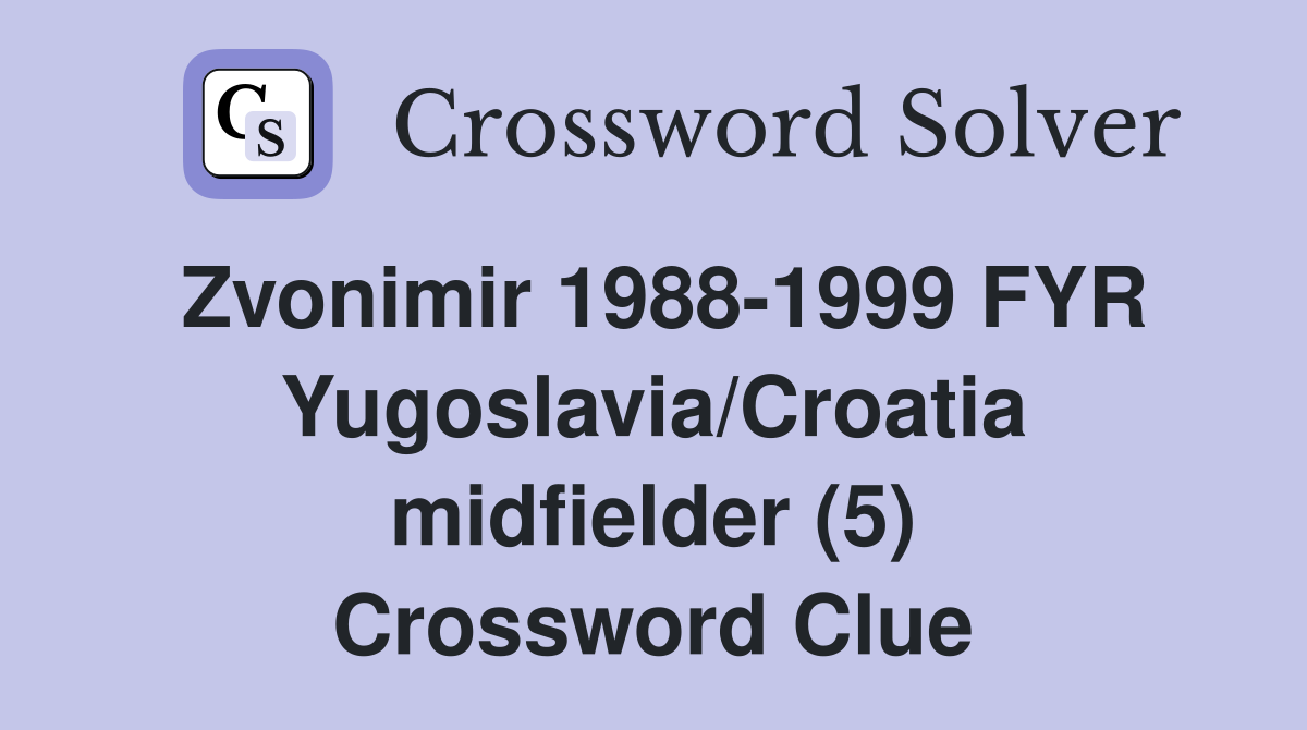 Zvonimir 1988-1999 FYR Yugoslavia/Croatia midfielder (5) Crossword Clue