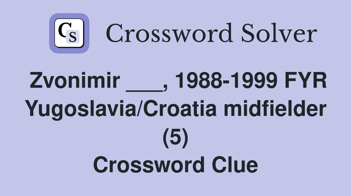 Zvonimir ___, 1988-1999 FYR Yugoslavia/Croatia midfielder (5) Crossword Clue