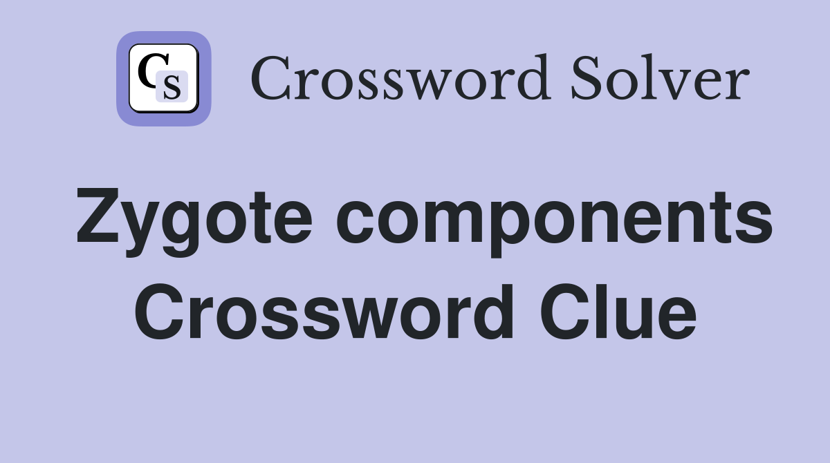 Zygote components Crossword Clue